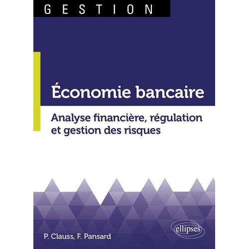 Economie Bancaire - Analyse Financière, Régulation Et Gestion Des Risques