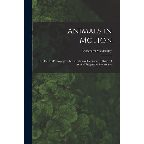 Animals In Motion: An Electro-Photographic Investigation Of Consecutive Phases Of Animal Progressive Movements