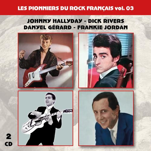 Les Pionniers Du Rock Français Vol. 03 : Johnny Hallyday - Dick Rivers - Danyel Gérard - Frankie Jordan