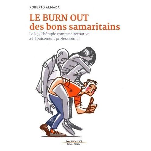 Le Burn Out Des Bons Samaritains - La Logothérapie Comme Alternative À L'épuisement Professionnel