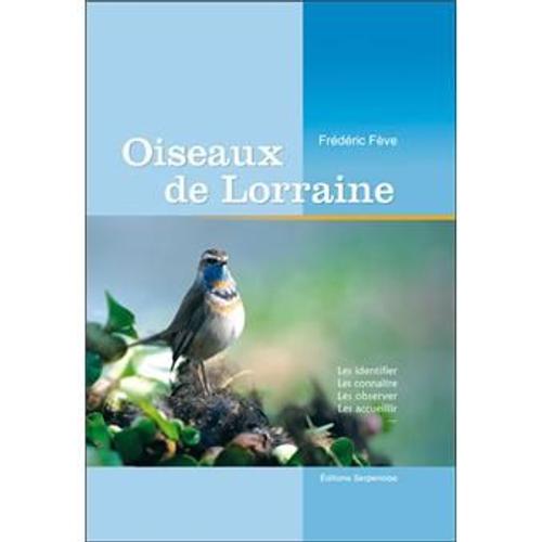 Oiseaux De Lorraine - Les Identifier, Les Connaître, Les Observer, Les Accueillir