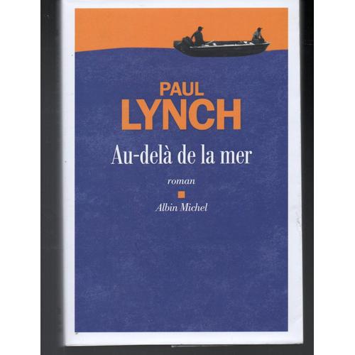 Paul Lynch : " Au-Delà De La Mer " -- Éditions Albin Michel - 18/08/2021 - Broché - Littérature Anglo-Saxonne (Irlande) - Roman Contemporain -- I.S.B.N : 9782226443144
