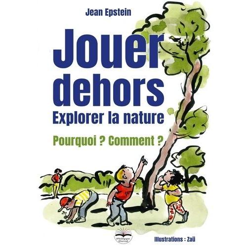 Jouer Dehors - Explorer La Nature - Pourquoi ? Comment ?