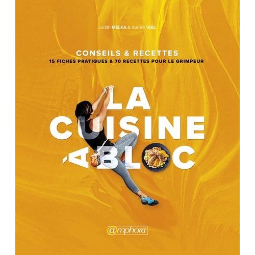 La Cuisine À Bloc - 15 Fiches Pratiques & 70 Recettes Pour Le Grimpeur