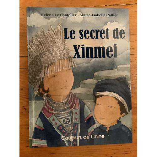 Helene Le Chatelier & Marie Isabelle Callier - " Le Secret De Xinmei " - Ed : Couleurs De Chine 