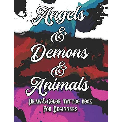 Angels, Demons And Animals Tattoo: Draw&color Book For Beginners