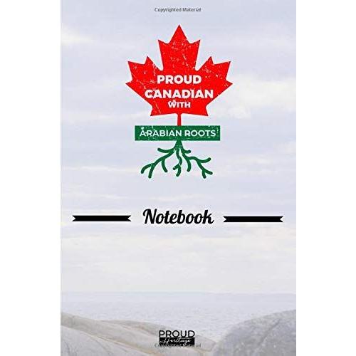 Proud Canadian With Arabian Roots Notebook Heritage Gift: The Perfect Lined Notebook / Journal Gift, 120 Pages,6x9, Soft Cover, Matte Finish To Show You Heritage Roots As Canadian