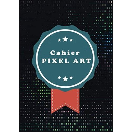 Cahier Pixel Art: Quadrillé Petits Carreaux, Idéal Pour Apprendre L'art Du Pixel (Enfant Et Adulte) | Pages Vierges Grand Format