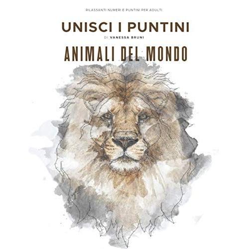 Animali Del Mondo - Unisci I Puntini: Rilassanti Numeri E Puntini Per Adulti: 40 Animali - Stimolanti E Calmanti Per Alleviare Lo Stress