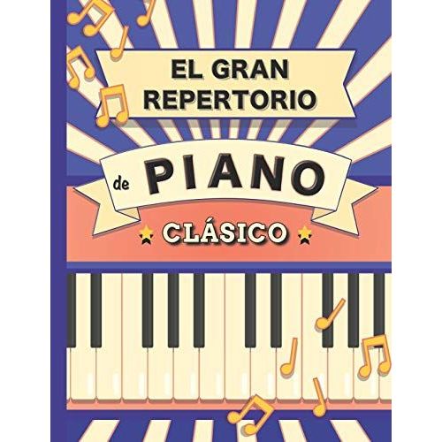 El Gran Repertorio De Piano Clásico: 70 Partituras De Bach, Mozart, Schubert, Beethoven, Chopin, Mendelssohn, Liszt, Chaikovski, Debussy, Ravel, Grieg, Satie, Joplin, Haendel, Strauss, Vivaldi