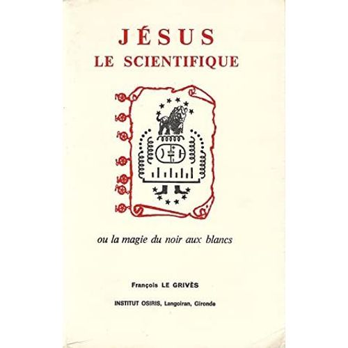 Jesus Le Scientifique Ou La Magie Du Noir Aux Blancs François Le Grivès