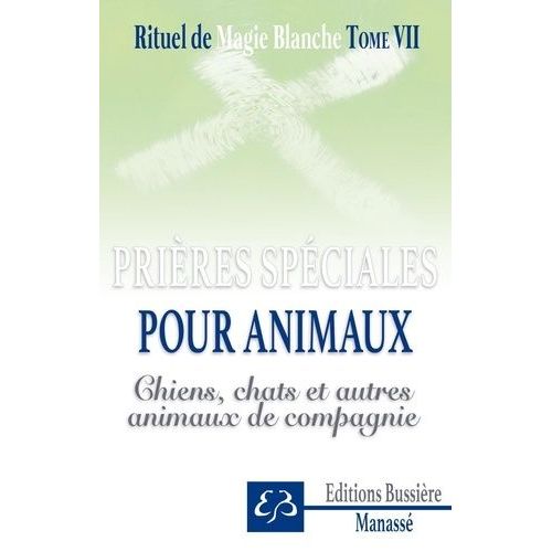 Rituel De Magie Blanche - Tome 7, Prières Spéciales Pour Animaux - Chiens, Chats Et Autres Animaux De Compagnie