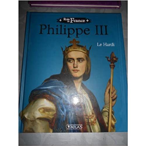 Rois De France : Philippe Iii - Le Hardi