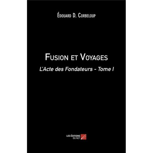 Fusion Et Voyages - L Acte Des Fondateurs - Tome I