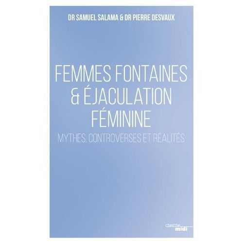 Femmes Fontaines Et Ejaculation Feminine - Mythes, Controverses Et Realites