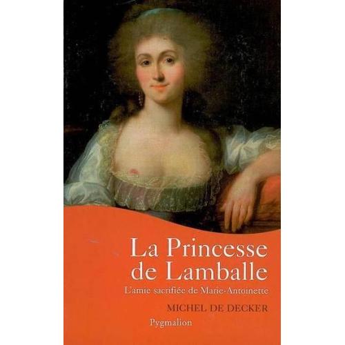 La Princesse De Lamballe - L'amie Sacrifiée De Marie-Antoinette