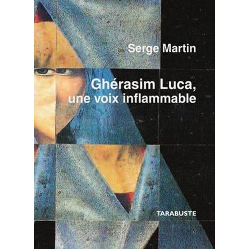 Gherasim Luca, Une Voix Inflammable - Serge Martin