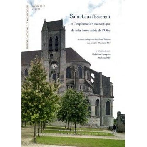 Histoire Médiévale Et Archéologie N° 25/2012 - Grand Format Saint-Leu-D'esserent Et L'implantation Monastique Dans La Basse Vallée De L'oise - Actes Du Colloque De Saint-Leu-D'esserent Des 27, 28 Et