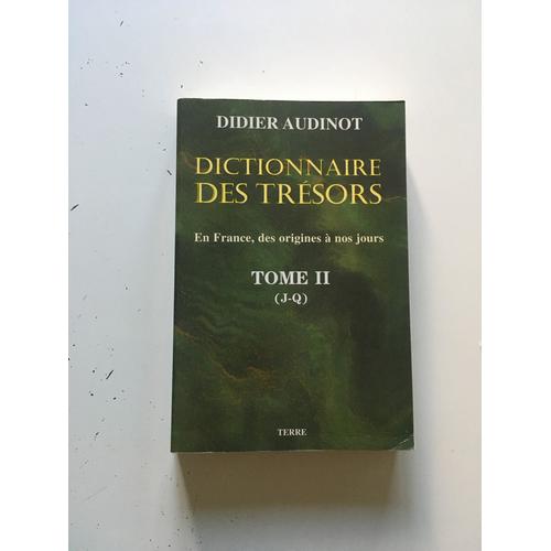 Dictionnaire Des Trésors. En France Des Origines À Nos Jours Il ( J-Q )