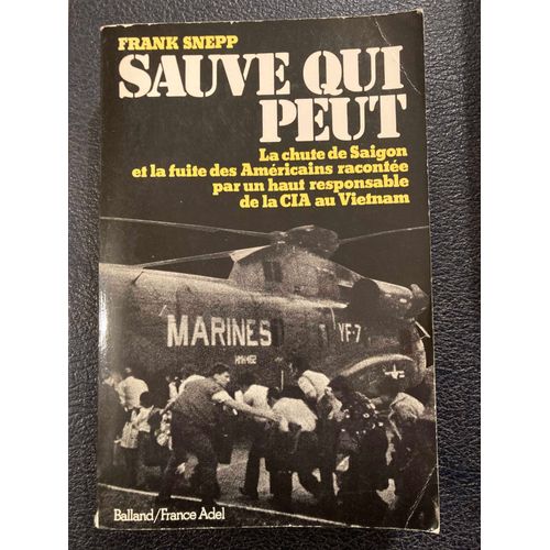 Sauve Qui Peut. La Chute De Saigon Et La Fuite Des Américains Racontée Par Un Haut Responsable De La Cia Au Vietnam. / Franck Snepp