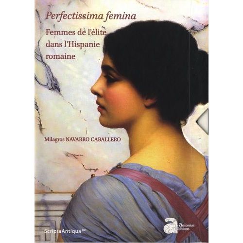 Perfectissima Femina - Femmes De L'élite Dans L'hispanie Romaine - Coffret En 2 Volumes