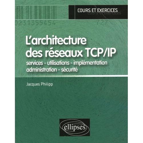 L'architecture Des Réseaux Tcp/Ip - Services - Utilisations - Implémentation - Administration - Sécurité