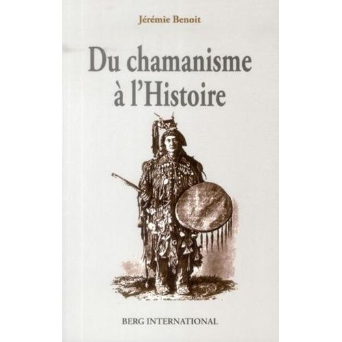 Du Chamanisme À L'histoire - Permanence De La Structure De L'esprit Humain
