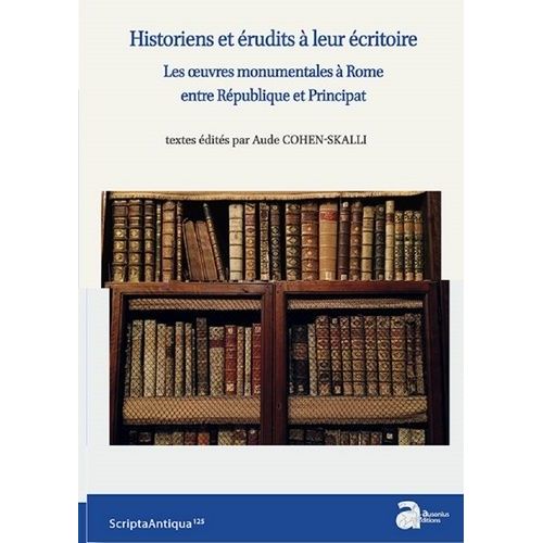 Historiens Et Érudits À Leur Écritoire - Les Oeuvres Monumentales À Rome Entre République Et Principat