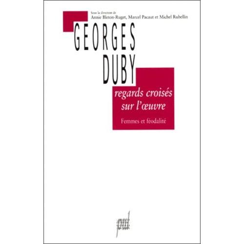 Regards Croisés Sur L'oeuvre De Georges Duby - Femmes Et Féodalité