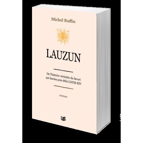 Lauzun - L'histoire Véritable Du Favori Qui Fascina Puis Défia Louis Xiv