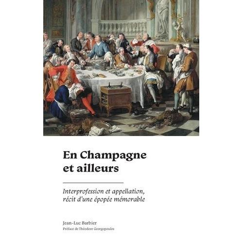 En Champagne Et Ailleurs - Interprofession Et Appellation, Récit D'une Épopée Mémorable