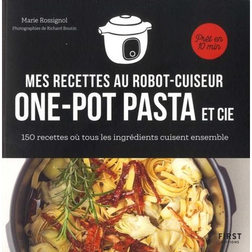 Mes Recettes Au Robot Cuiseur One-Pot Pasta Et Cie - 150 Recettes Où Tous Les Ingrédients Cuisent Ensemble