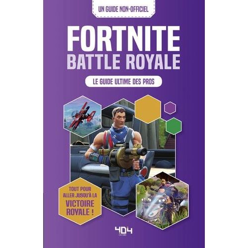 Fortnite Battle Royale - Le Guide Ultime Des Pros - Tout Ce Qu'il Faut Savoir Pour Obtenir La Victoire Royale !