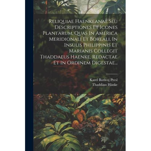 Reliquiae Haenkeanae Seu Descriptiones Et Icones Plantarum, Quas In America Meridionali Et Boreali, In Insulis Philippinis Et Marianis Collegit Thadda