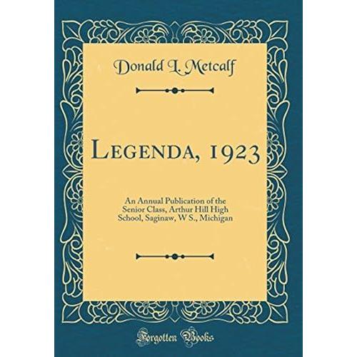 Legenda, 1923: An Annual Publication Of The Senior Class, Arthur Hill High School, Saginaw, W S., Michigan (Classic Reprint)