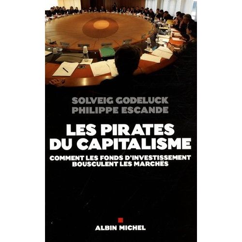 Les Pirates Du Capitalisme - Comment Les Fonds D'investissement Bousculent Les Marchés