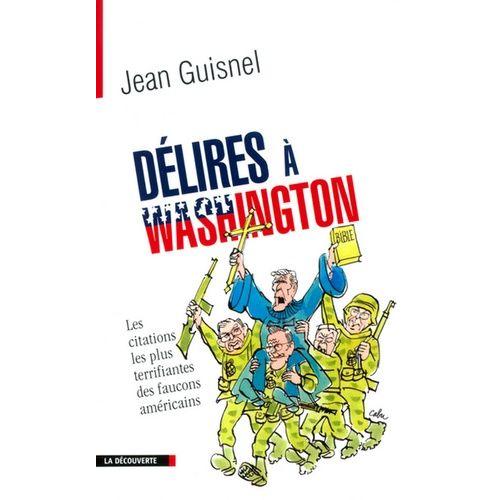 Délires À Washington - Les Citations Les Plus Terrifiantes Des Faucons Américains