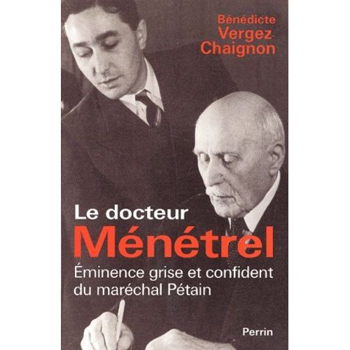 Le Docteur Ménétrel - Eminence Grise Et Confident Du Maréchal Pétain