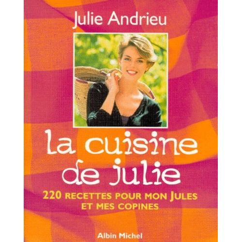 La Cuisine De Julie - 220 Recettes Pour Mon Jules Et Mes Copines