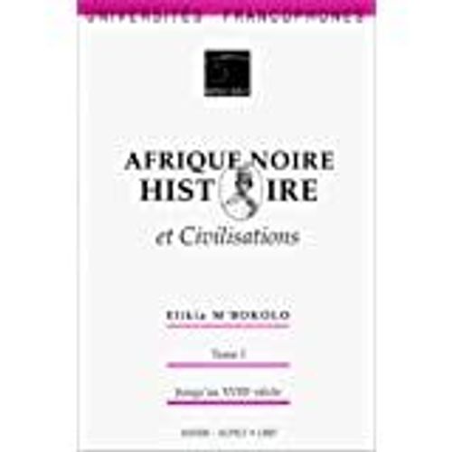 Afrique Noire - Histoire Et Civilisations - T. 1 : Jusqu'au 18ème Siècle