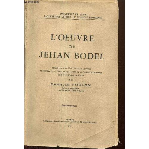 L Oeuvre De Jehan Bodel - Thèse Pour Le Doctorat Ès Lettres Présentée À La Faculté Des Lettres Et Sciences Humaines De L Université De Paris