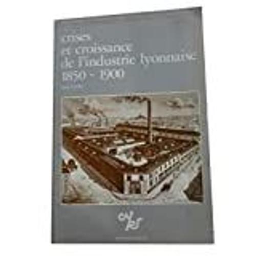 Crises Et Croissance De L'industrie Lyonnaise 1850-1900.
