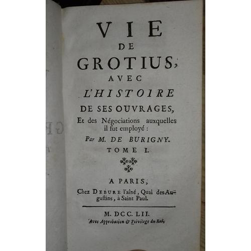 Vie De Grotius Avec L'histoire De Ses Ouvrages Et Des Négociations Auxquelles Il Fut Employé. 2 Volumes.
