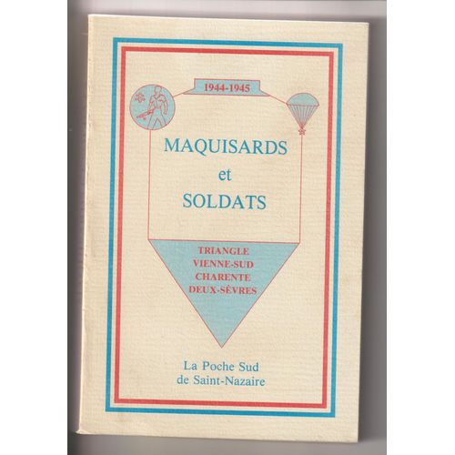 1944 1945 Maquisards Et Soldats Triangle Vienne Sud Chaarente Deux Sevres Poche Sud De Saint Nazaire   de Amicale des anciens du Maquis D.3 Renard et du Bataillon du 125e R.I. 