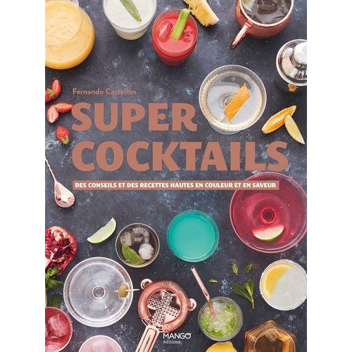 Super Cocktails - Des Conseils Et Des Recettes Hautes En Couleur Et En Saveur