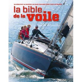 La Bible De La Voile - Du Débutant Au Skipper Confirmé, Un Guide Pratique Pour Tous Les Marins