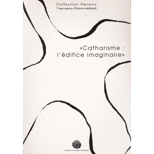 Catharisme : L'édifice Imaginaire (7éme Session D'histoire Médiévale, Collection Heresis), Actes Du 7éme Colloque Du Centre D'études Cathares / René Nelli, Carcassonne 29 Août - 2 Septembre 1994
