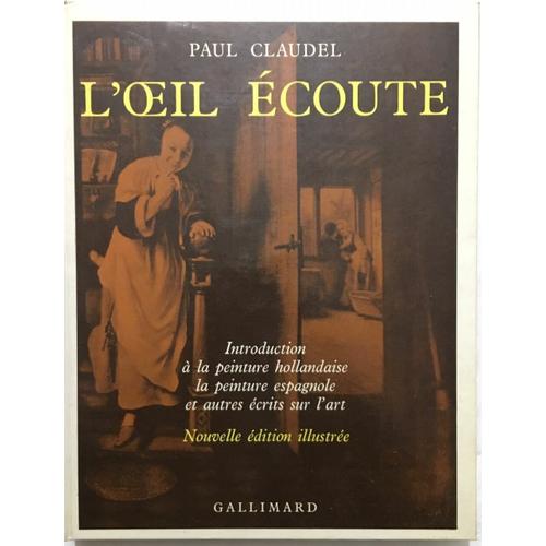 L' Oeil Écoute (Nouvelle Édition Illustrée Sur La Peinture Hollandaise Et Espagnole Et Autres Écrits Sur L'art)