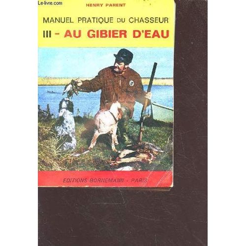 Manuel Pratique Du Chasseur Tome 3: Au Gibier D Eau - 3e Édition - 1976