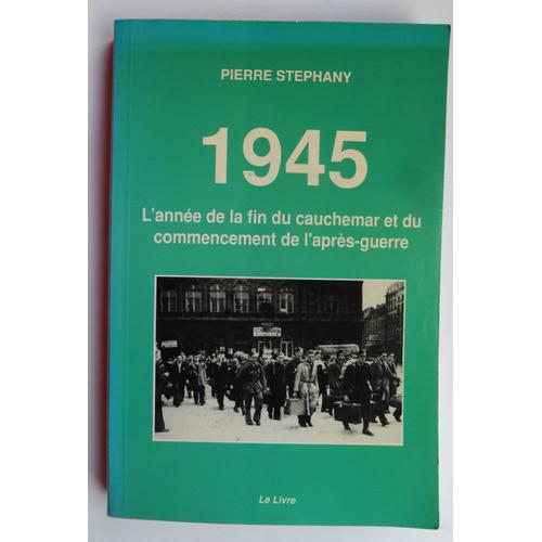 1945. L'anne De La Fin Du Cauchemar Et Du Commencement De L'aprs-Guerre   de Pierre STEPHANY  Format Broch 